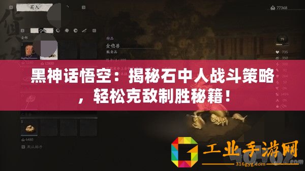 黑神話悟空：揭秘石中人戰斗策略，輕松克敵制勝秘籍！