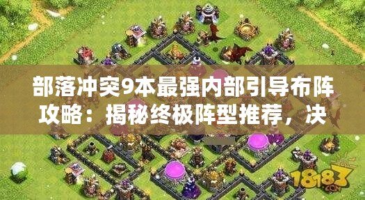 部落沖突9本最強內(nèi)部引導布陣攻略：揭秘終極陣型推薦，決勝戰(zhàn)場