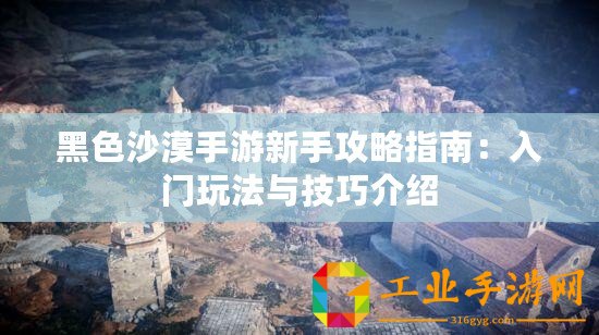 黑色沙漠手游新手攻略指南：入門玩法與技巧介紹