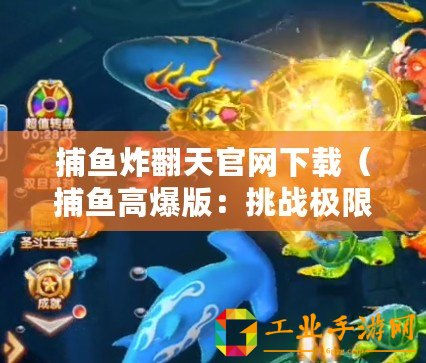 捕魚炸翻天官網下載（捕魚高爆版：挑戰極限，海底寶藏等你來！）