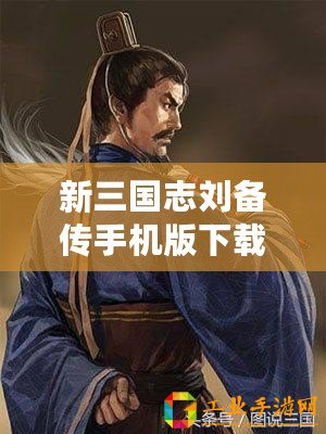 新三國志劉備傳手機版下載（劉備傳：征戰天下，謀略爭鋒！）