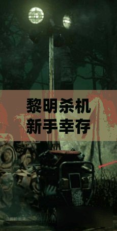 黎明殺機新手幸存者逃生指南