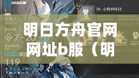 明日方舟官網網址b服（明日方舟B服官網入口：開啟你的行動劇場！）