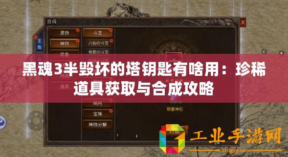 黑魂3半毀壞的塔鑰匙有啥用：珍稀道具獲取與合成攻略