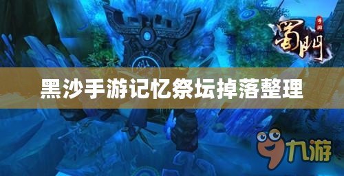 黑沙手游記憶祭壇掉落整理