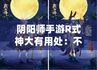 陰陽師手游R式神大有用處：不比SR差