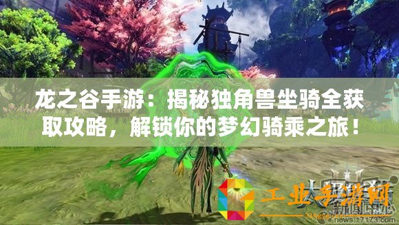 龍之谷手游：揭秘獨(dú)角獸坐騎全獲取攻略，解鎖你的夢幻騎乘之旅！