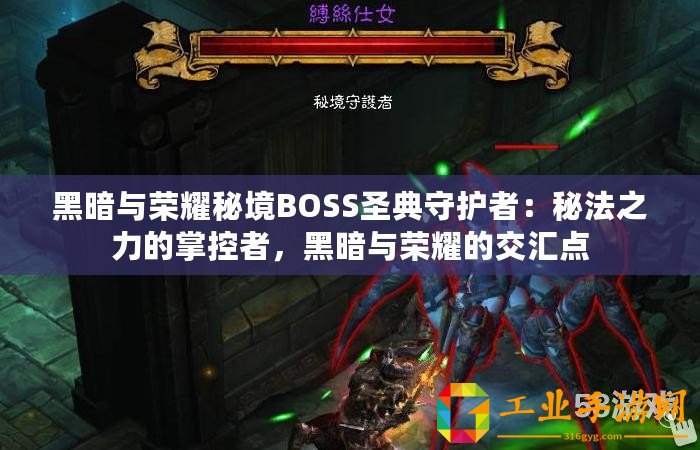 黑暗與榮耀秘境BOSS圣典守護(hù)者：秘法之力的掌控者，黑暗與榮耀的交匯點(diǎn)