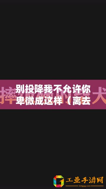 別投降我不允許你卑微成這樣（離去，傲然無留痕）